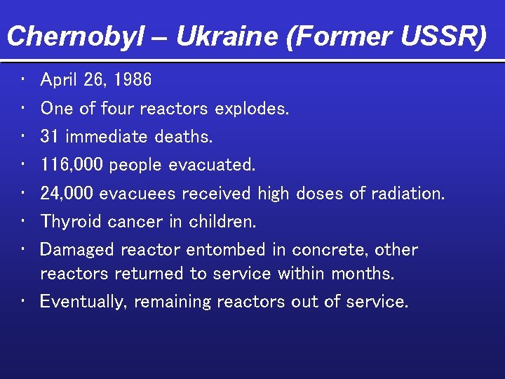 Chernobyl – Ukraine (Former USSR) • • April 26, 1986 One of four reactors