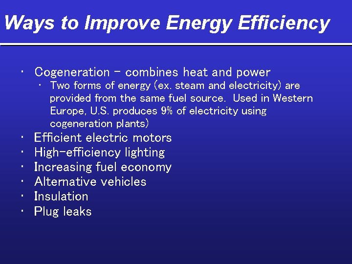 Ways to Improve Energy Efficiency • Cogeneration – combines heat and power • Two