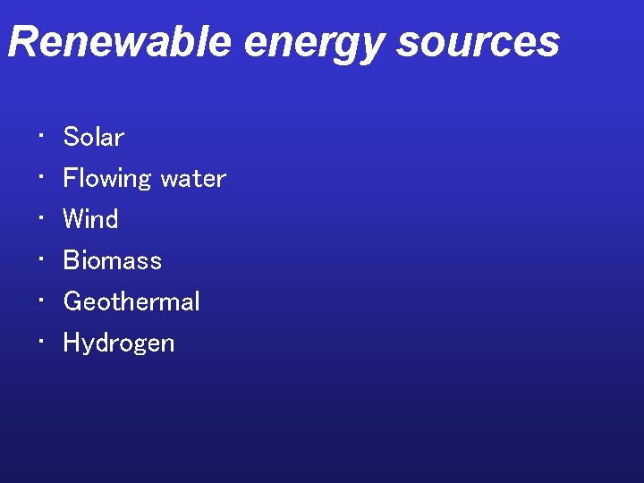 Renewable energy sources • • • Solar Flowing water Wind Biomass Geothermal Hydrogen 