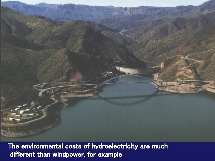 The environmental costs of hydroelectricity are much different than windpower, for example 