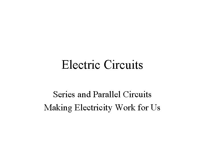 Electric Circuits Series and Parallel Circuits Making Electricity Work for Us 