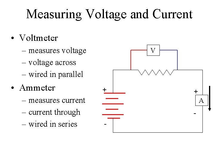 Measuring Voltage and Current • Voltmeter – measures voltage – voltage across – wired