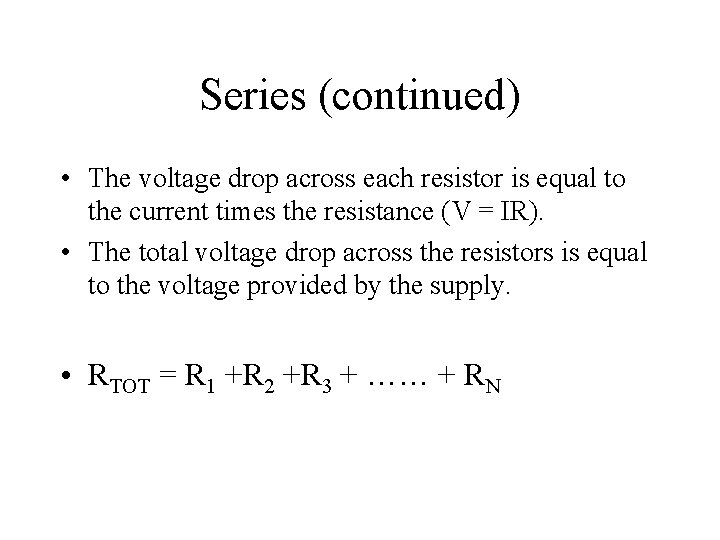 Series (continued) • The voltage drop across each resistor is equal to the current