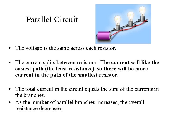 Parallel Circuit • The voltage is the same across each resistor. • The current