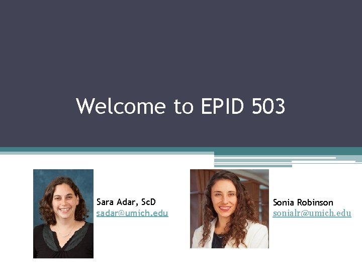 Welcome to EPID 503 Sara Adar, Sc. D sadar@umich. edu SPH II-5539 Sonia Robinson