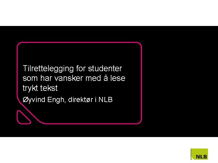 Tilrettelegging for studenter som har vansker med å lese trykt tekst Øyvind Engh, direktør