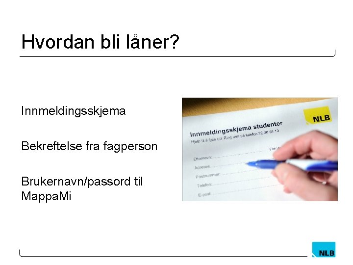 Hvordan bli låner? Innmeldingsskjema Bekreftelse fra fagperson Brukernavn/passord til Mappa. Mi 