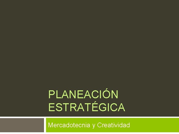 PLANEACIÓN ESTRATÉGICA Mercadotecnia y Creatividad 