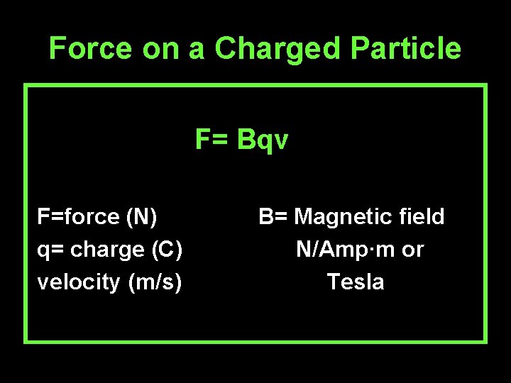 Force on a Charged Particle F= Bqv F=force (N) q= charge (C) velocity (m/s)