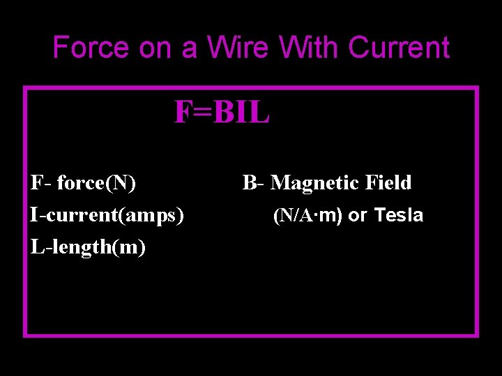 Force on a Wire With Current F=BIL F- force(N) I-current(amps) L-length(m) B- Magnetic Field