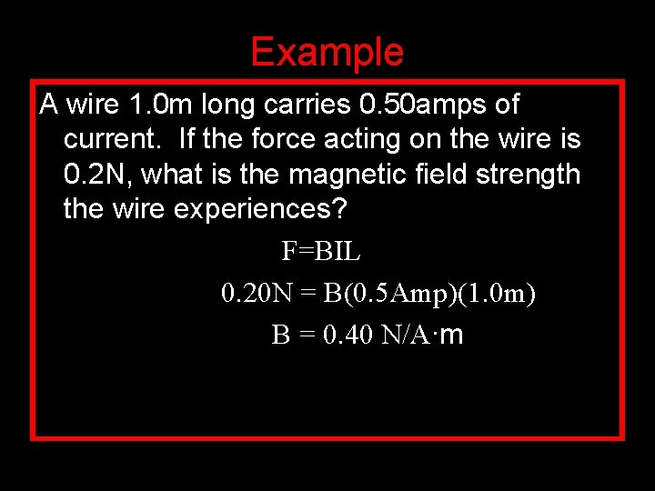 Example A wire 1. 0 m long carries 0. 50 amps of current. If