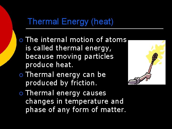 Thermal Energy (heat) The internal motion of atoms is called thermal energy, because moving