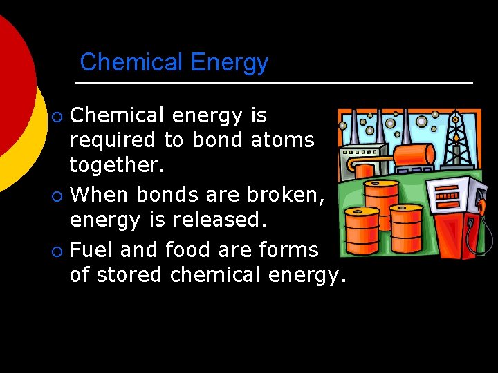 Chemical Energy Chemical energy is required to bond atoms together. ¡ When bonds are