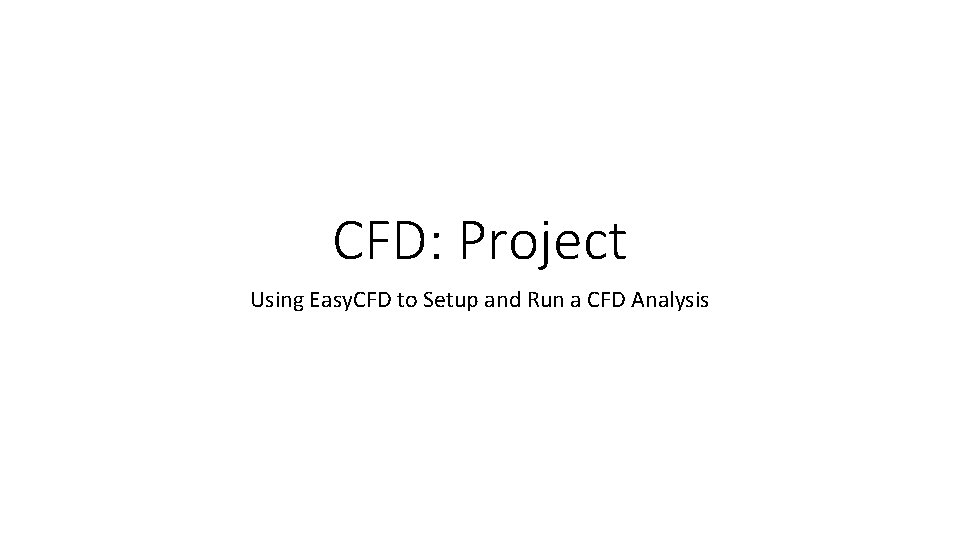 CFD: Project Using Easy. CFD to Setup and Run a CFD Analysis 