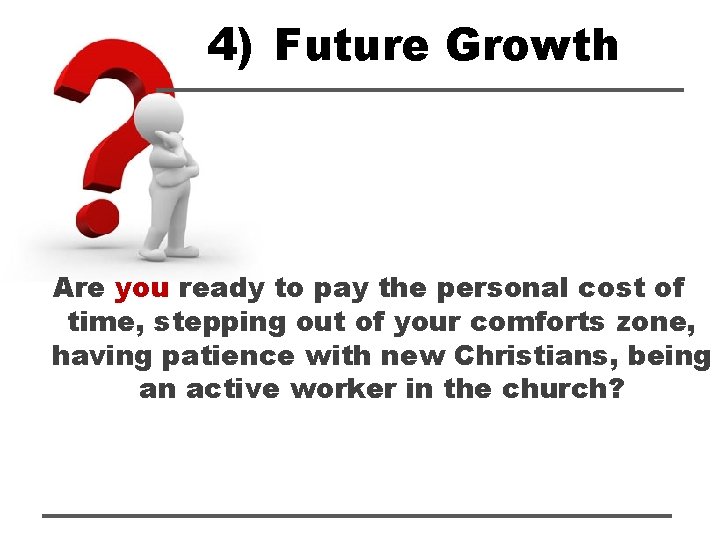 4) Future Growth Are you ready to pay the personal cost of time, stepping