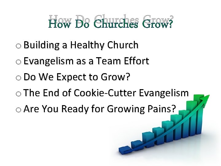 How Do Churches Grow? o Building a Healthy Church o Evangelism as a Team