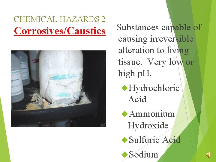 CHEMICAL HAZARDS 2 Corrosives/Caustics Substances capable of causing irreversible alteration to living tissue. Very