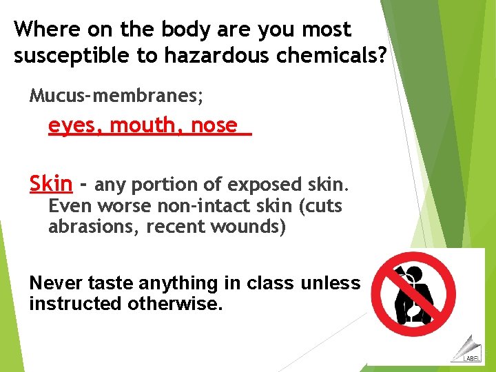 Where on the body are you most susceptible to hazardous chemicals? Mucus-membranes; eyes, mouth,