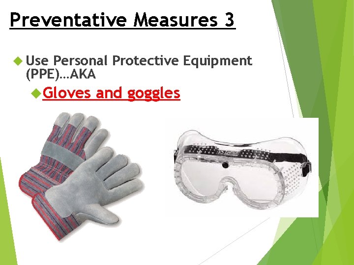 Preventative Measures 3 Use Personal Protective Equipment (PPE)…AKA Gloves and goggles 