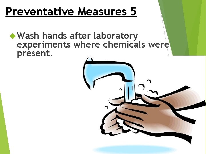 Preventative Measures 5 Wash hands after laboratory experiments where chemicals were present. 