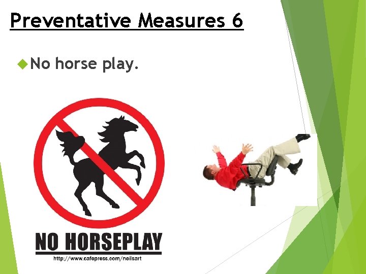 Preventative Measures 6 No horse play. 