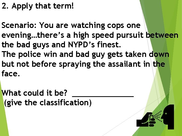 2. Apply that term! Scenario: You are watching cops one evening…there’s a high speed