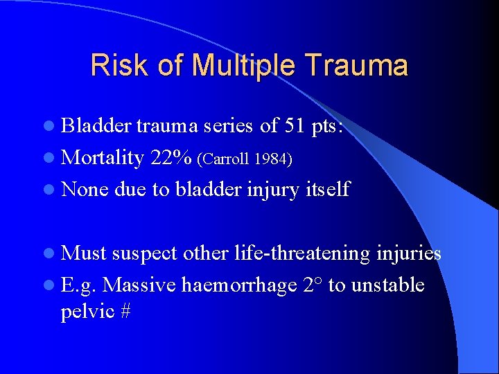 Risk of Multiple Trauma l Bladder trauma series of 51 pts: l Mortality 22%