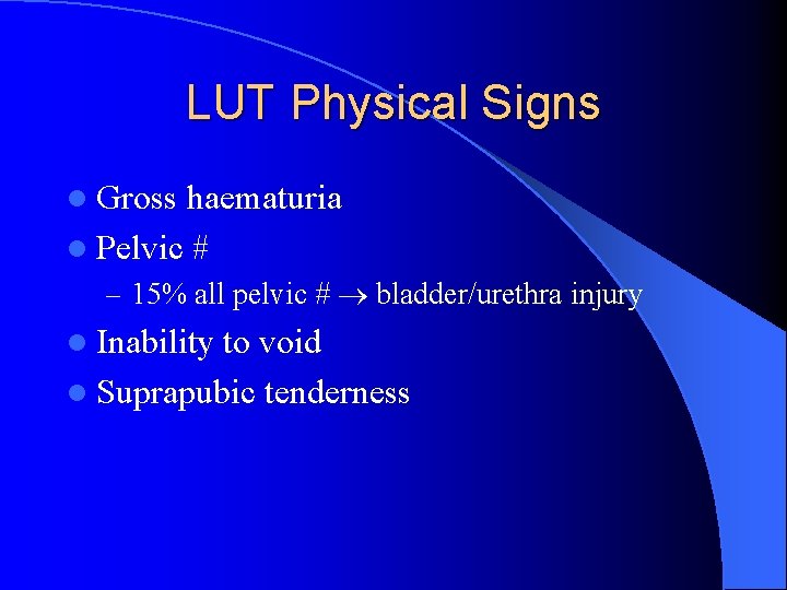 LUT Physical Signs l Gross haematuria l Pelvic # – 15% all pelvic #