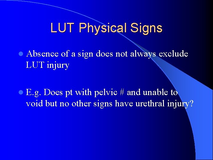 LUT Physical Signs l Absence of a sign does not always exclude LUT injury