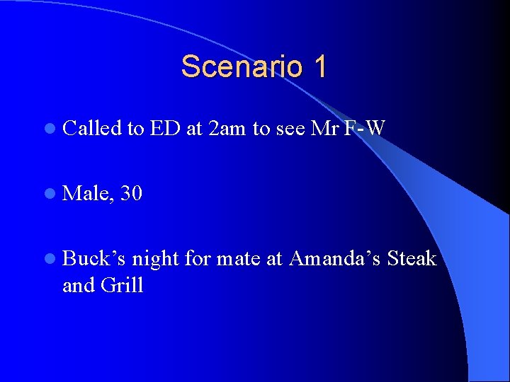 Scenario 1 l Called l Male, to ED at 2 am to see Mr
