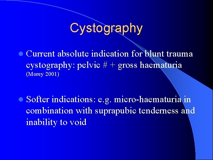 Cystography l Current absolute indication for blunt trauma cystography: pelvic # + gross haematuria