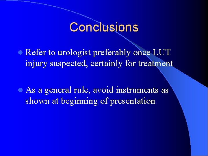 Conclusions l Refer to urologist preferably once LUT injury suspected, certainly for treatment l