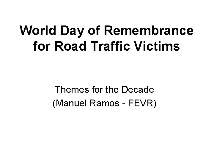 World Day of Remembrance for Road Traffic Victims Themes for the Decade (Manuel Ramos