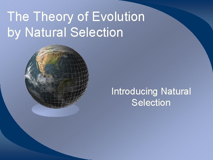 The Theory of Evolution by Natural Selection Introducing Natural Selection 