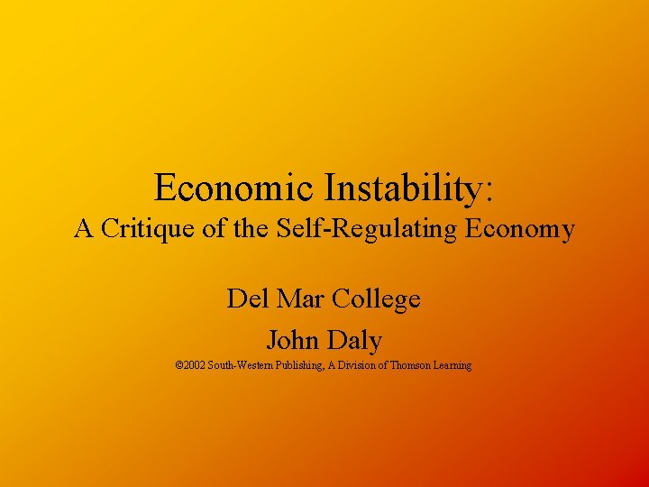 Economic Instability: A Critique of the Self-Regulating Economy Del Mar College John Daly ©