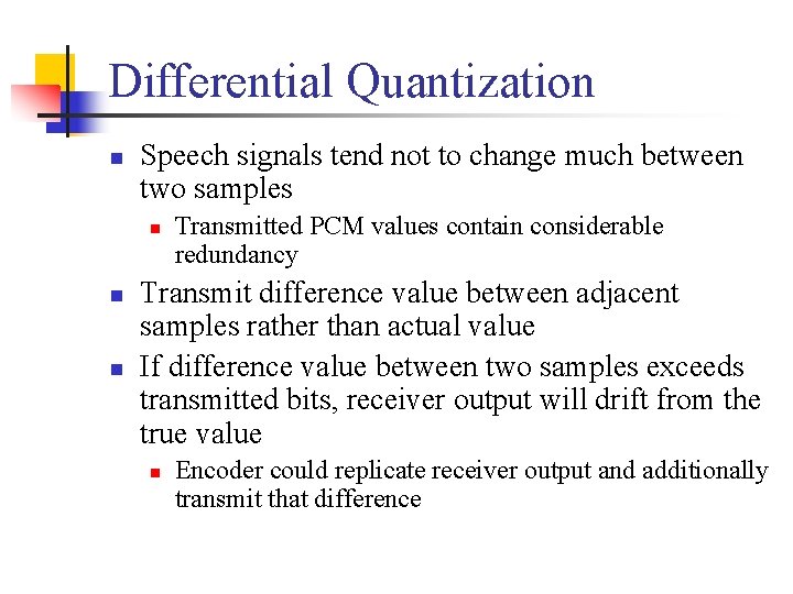 Differential Quantization n Speech signals tend not to change much between two samples n