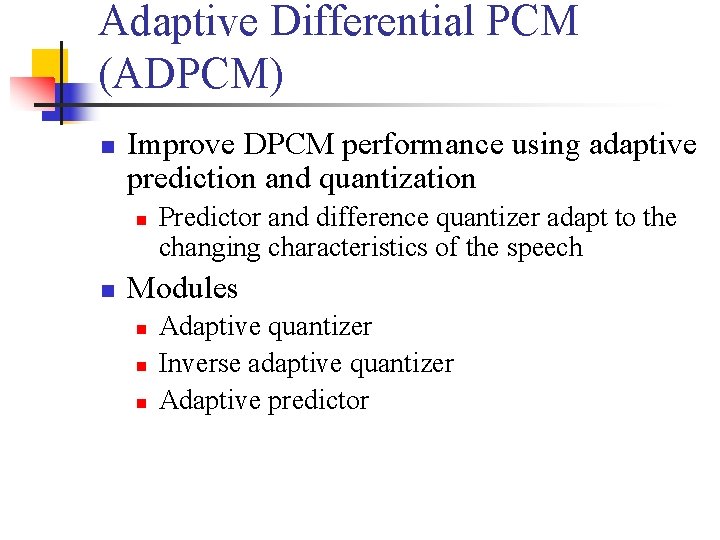 Adaptive Differential PCM (ADPCM) n Improve DPCM performance using adaptive prediction and quantization n