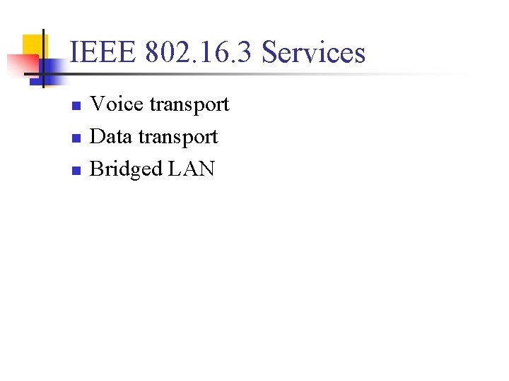 IEEE 802. 16. 3 Services n n n Voice transport Data transport Bridged LAN