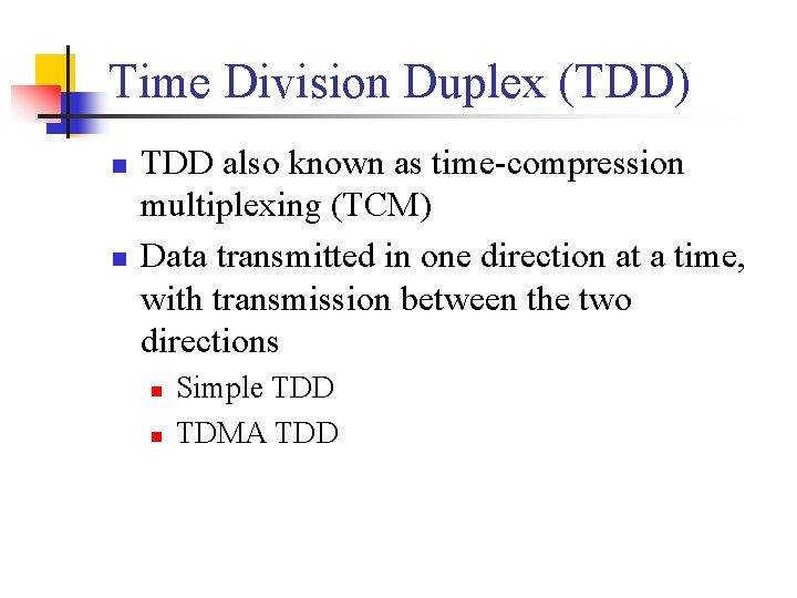 Time Division Duplex (TDD) n n TDD also known as time-compression multiplexing (TCM) Data