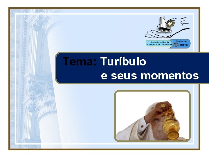 Tema: Turíbulo e seus momentos 