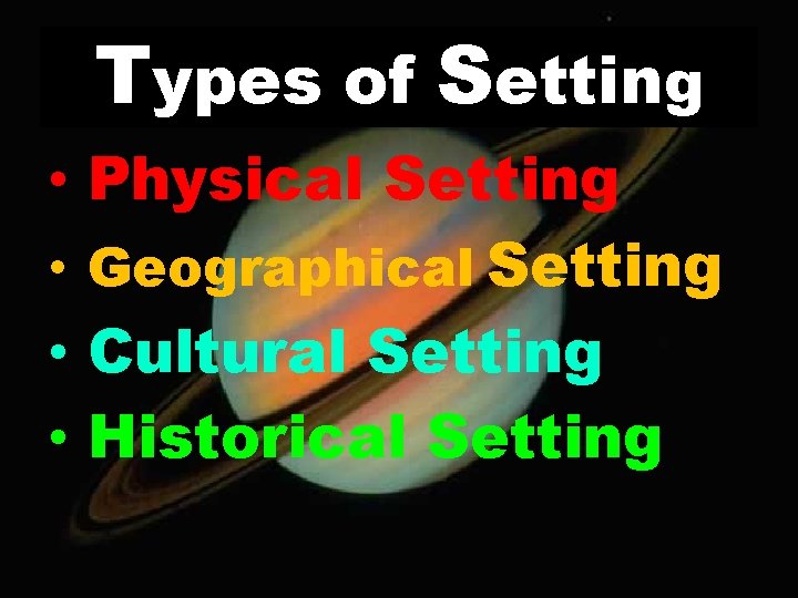 Types of Setting • Physical Setting • Geographical Setting • Cultural Setting • Historical