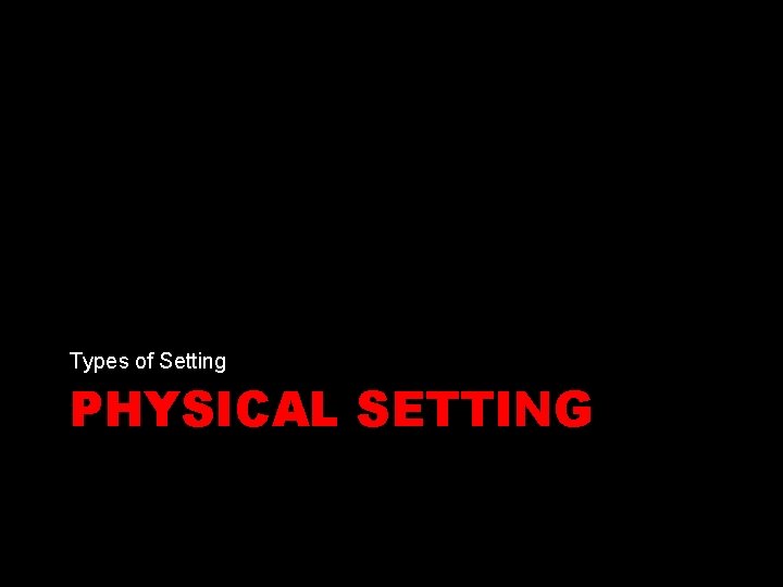 Types of Setting PHYSICAL SETTING 