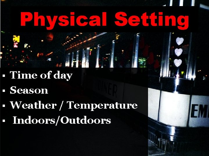 Physical Setting § § Time of day Season Weather / Temperature Indoors/Outdoors 