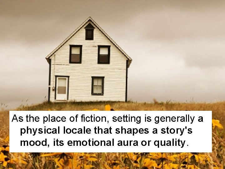 As the place of fiction, setting is generally a physical locale that shapes a