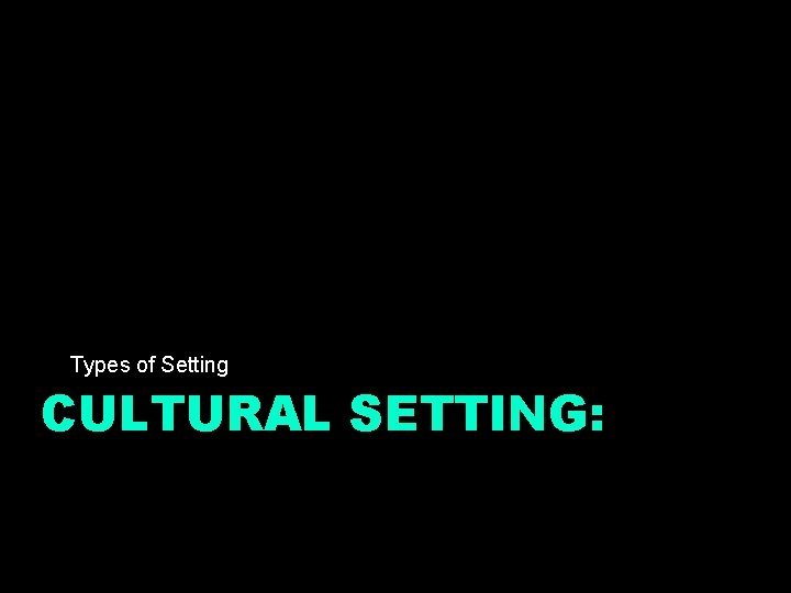 Types of Setting CULTURAL SETTING: 