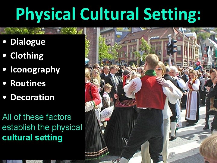 Physical Cultural Setting: • • • Dialogue Clothing Iconography Routines Decoration All of these