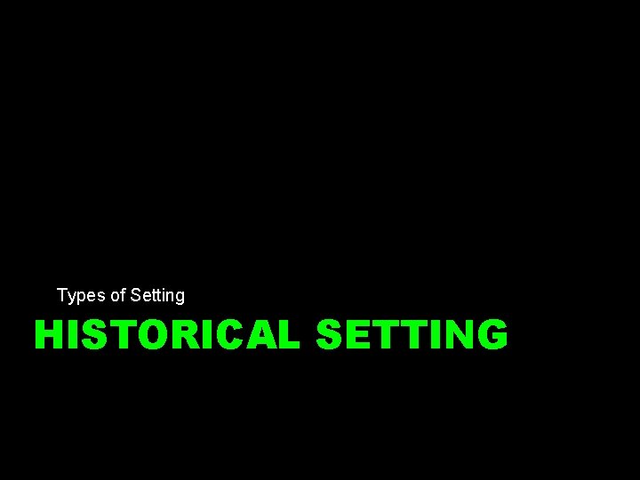 Types of Setting HISTORICAL SETTING 