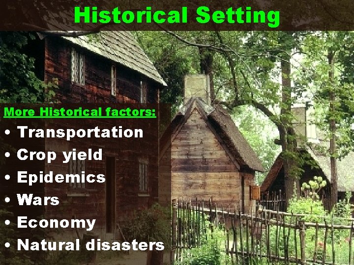 Historical Setting More Historical factors: • • • Transportation Crop yield Epidemics Wars Economy