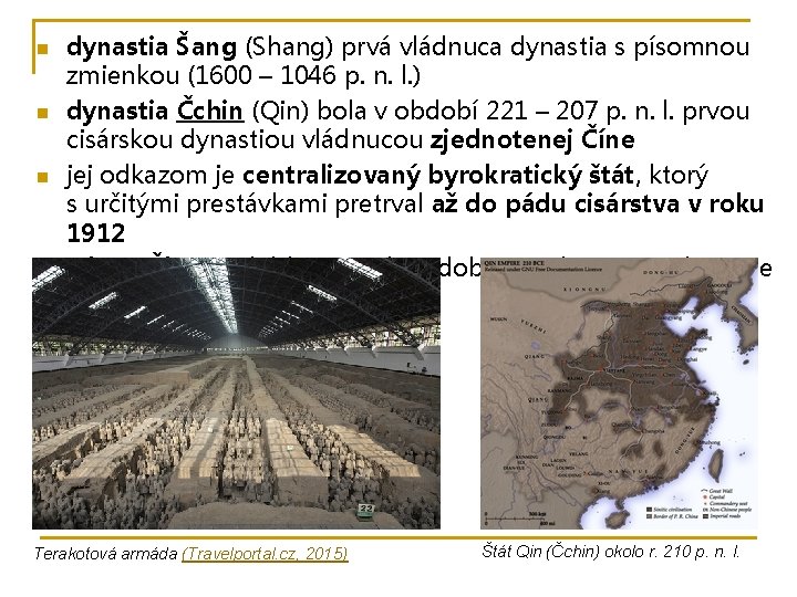 n n dynastia Šang (Shang) prvá vládnuca dynastia s písomnou zmienkou (1600 – 1046