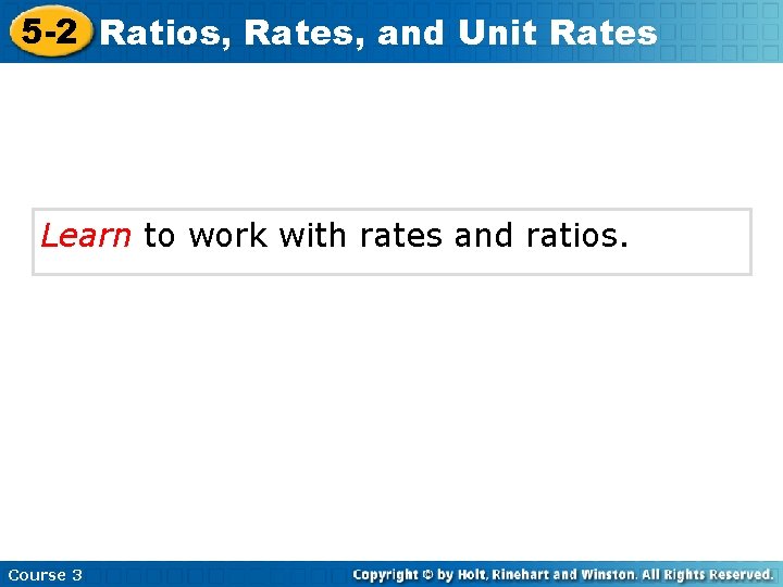 5 -2 Ratios, Rates, and Unit Rates Learn to work with rates and ratios.